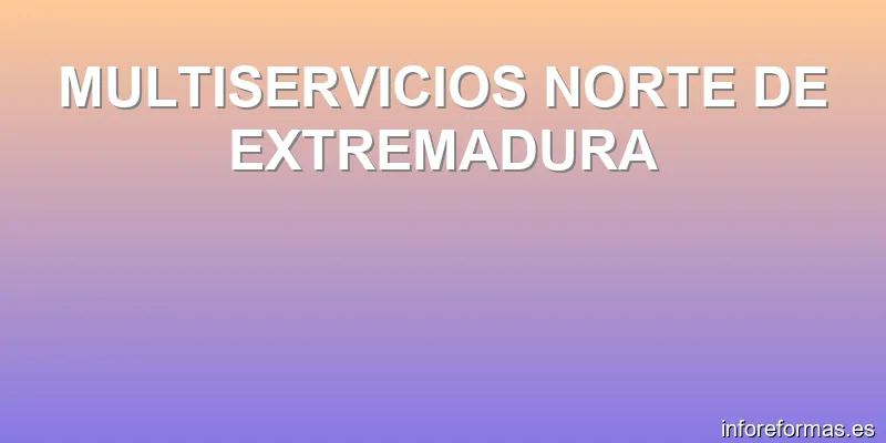 MULTISERVICIOS NORTE DE EXTREMADURA