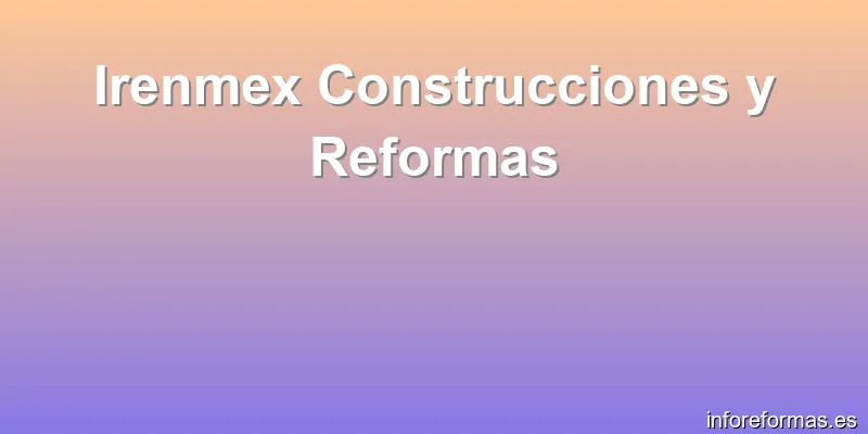 Irenmex Construcciones y Reformas