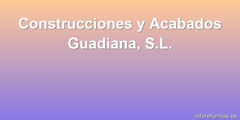 Construcciones y Acabados Guadiana, S.L.