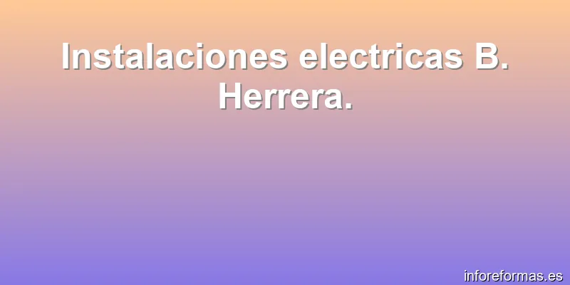 Instalaciones electricas B. Herrera.