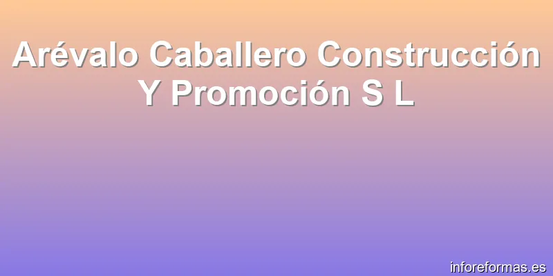 Arévalo Caballero Construcción Y Promoción S L