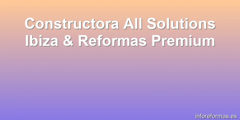 Constructora All Solutions Ibiza & Reformas Premium