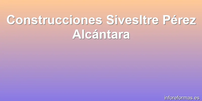 Construcciones Sivesltre Pérez Alcántara