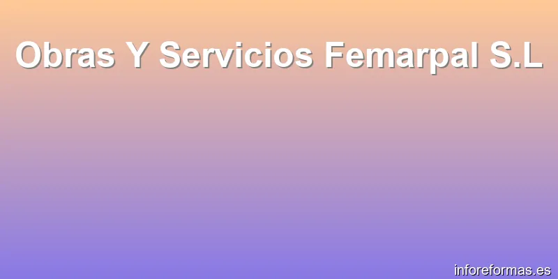 Obras Y Servicios Femarpal S.L