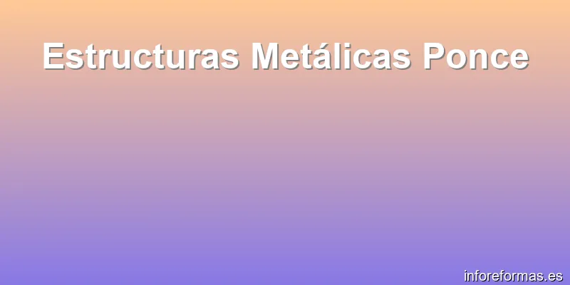 Estructuras Metálicas Ponce