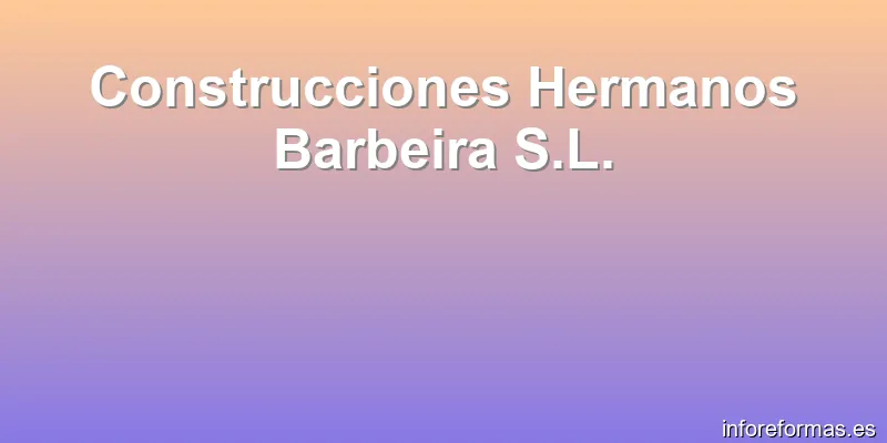 Construcciones Hermanos Barbeira S.L.