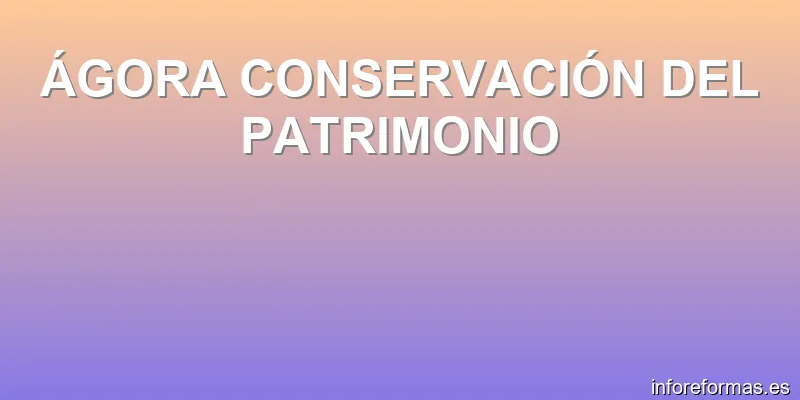 ÁGORA CONSERVACIÓN DEL PATRIMONIO