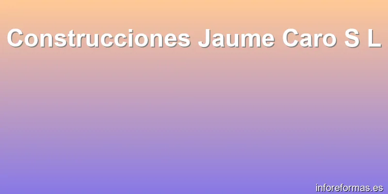 Construcciones Jaume Caro S L