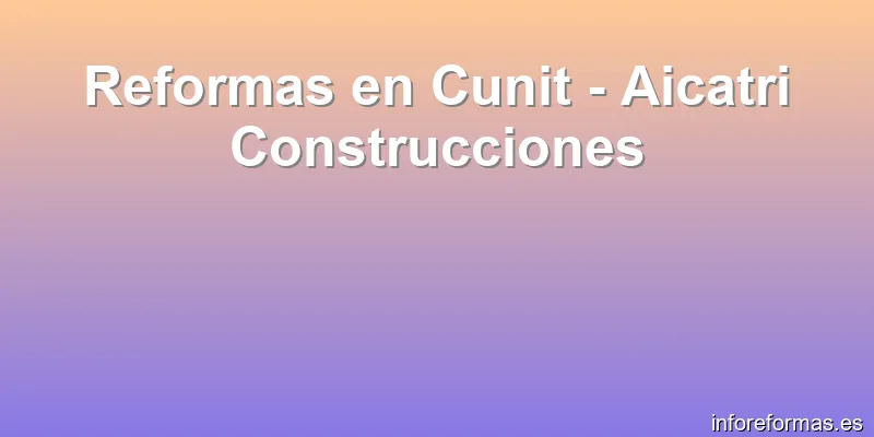 Reformas en Cunit - Aicatri Construcciones