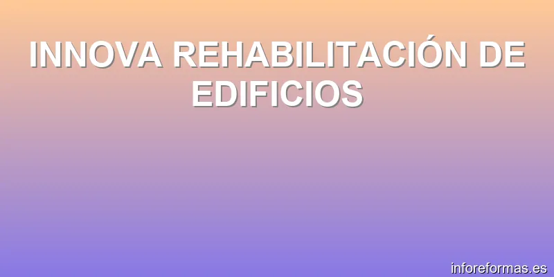 INNOVA REHABILITACIÓN DE EDIFICIOS