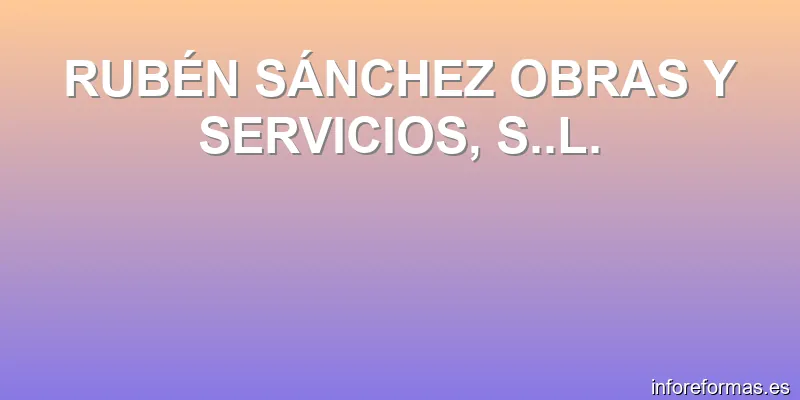 RUBÉN SÁNCHEZ OBRAS Y SERVICIOS, S..L.