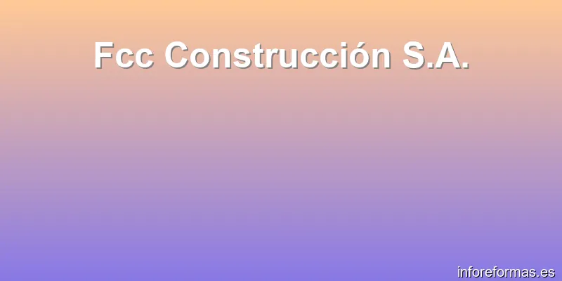 Fcc Construcción S.A.