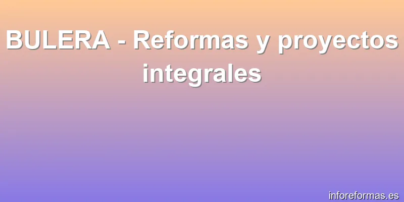 BULERA - Reformas y proyectos integrales