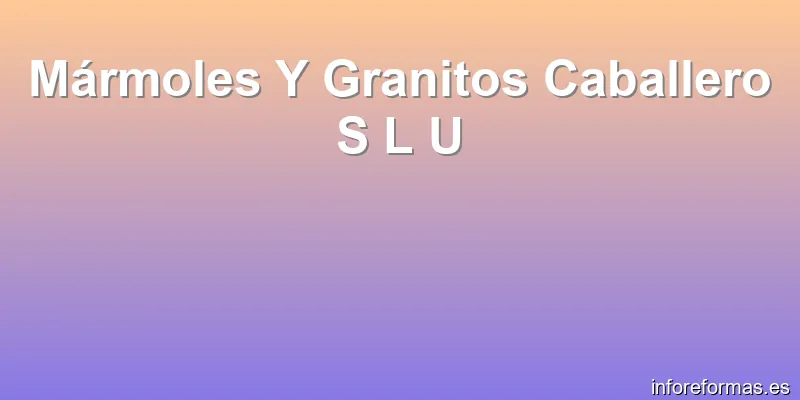 Mármoles Y Granitos Caballero S L U