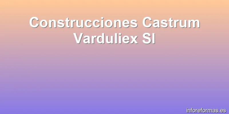 Construcciones Castrum Varduliex Sl
