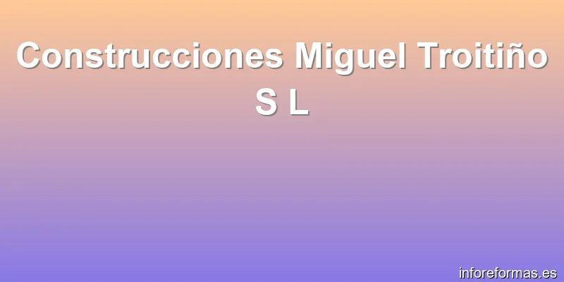 Construcciones Miguel Troitiño S L