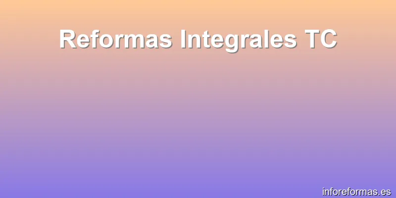 Reformas Integrales TC