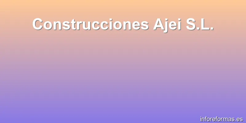 Construcciones Ajei S.L.