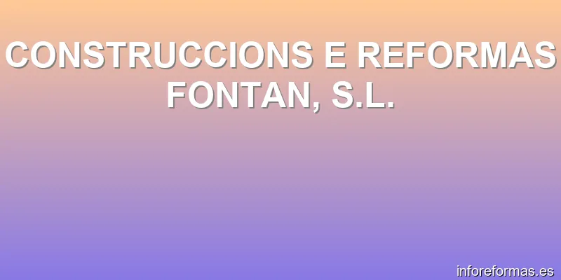 CONSTRUCCIONS E REFORMAS FONTAN, S.L.