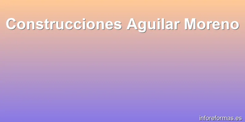 Construcciones Aguilar Moreno