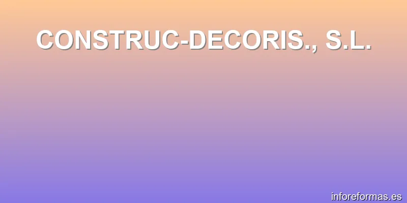 CONSTRUC-DECORIS., S.L.