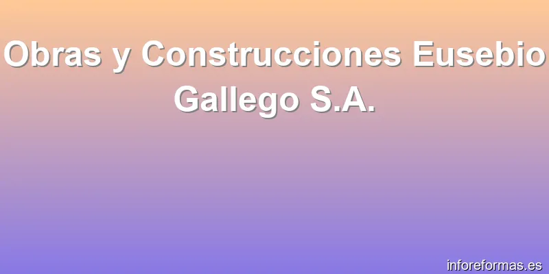 Obras y Construcciones Eusebio Gallego S.A.