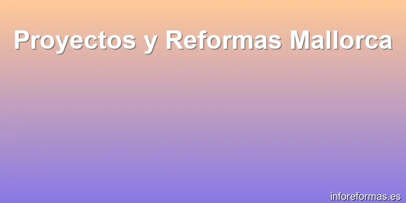 Proyectos y Reformas Mallorca