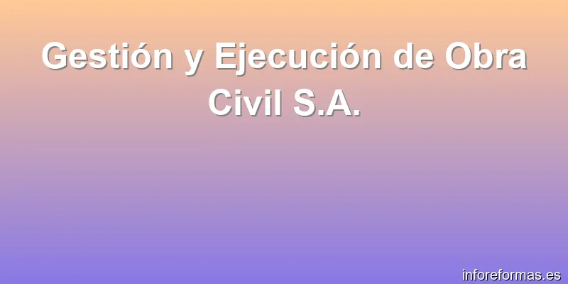 Gestión y Ejecución de Obra Civil S.A.