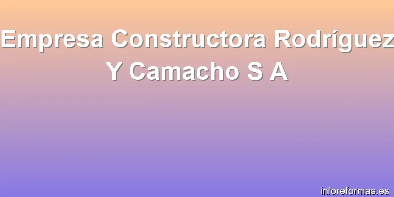 Empresa Constructora Rodríguez Y Camacho S A