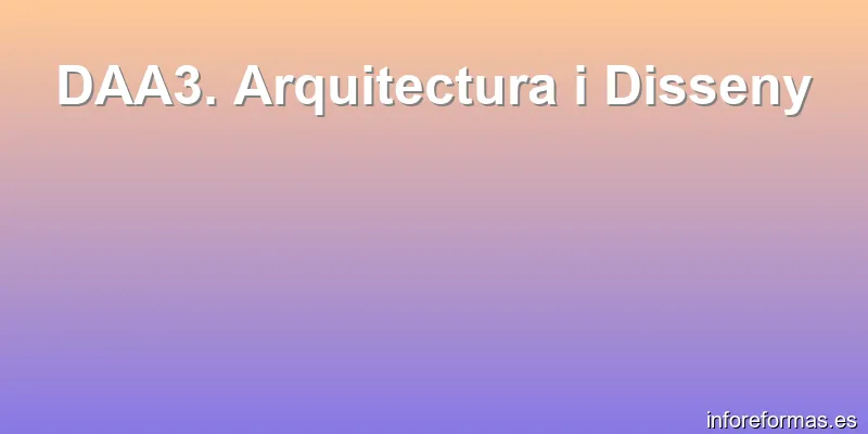DAA3. Arquitectura i Disseny