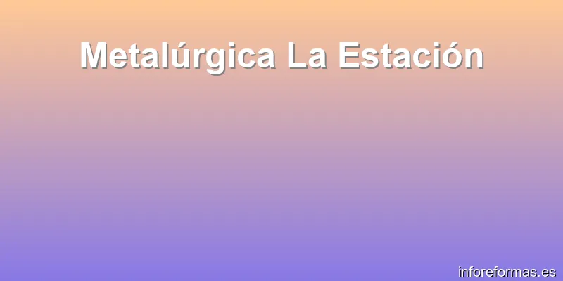 Metalúrgica La Estación