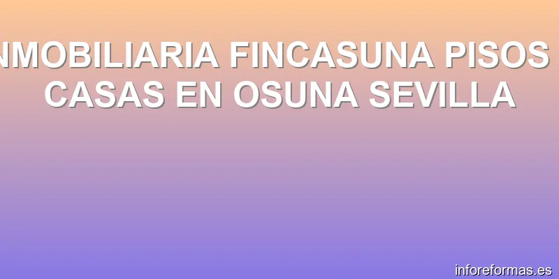 INMOBILIARIA FINCASUNA PISOS Y CASAS EN OSUNA SEVILLA