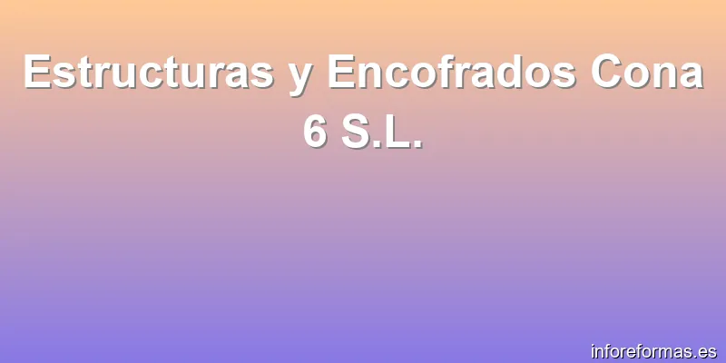 Estructuras y Encofrados Cona 6 S.L.