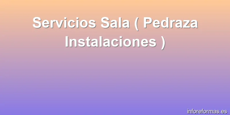 Servicios Sala ( Pedraza Instalaciones )