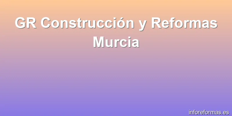 GR Construcción y Reformas Murcia