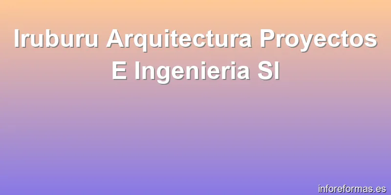 Iruburu Arquitectura Proyectos E Ingenieria Sl