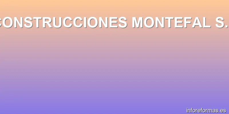 CONSTRUCCIONES MONTEFAL S.L