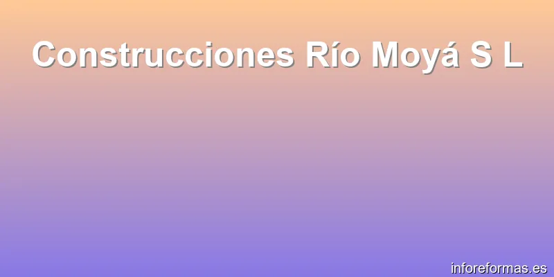 Construcciones Río Moyá S L