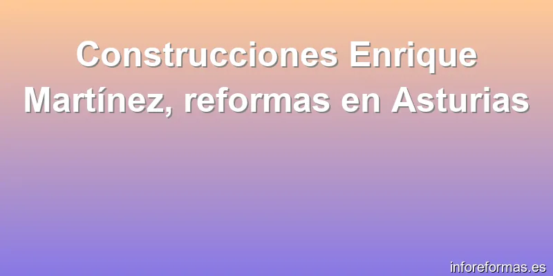 Construcciones Enrique Martínez, reformas en Asturias