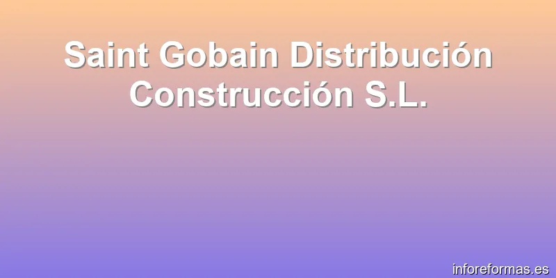 Saint Gobain Distribución Construcción S.L.