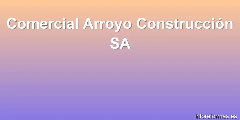 Comercial Arroyo Construcción SA