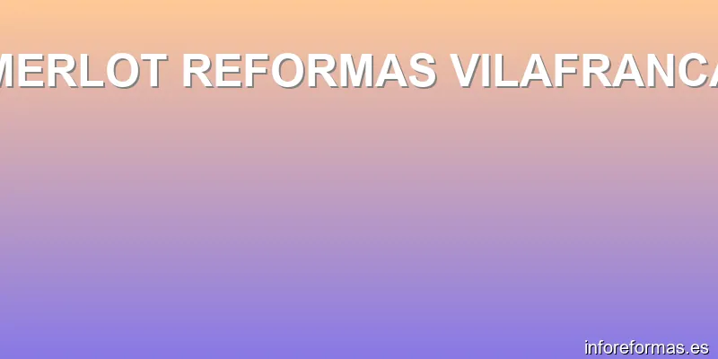 MERLOT REFORMAS VILAFRANCA