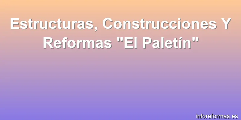 Estructuras, Construcciones Y Reformas "El Paletín"