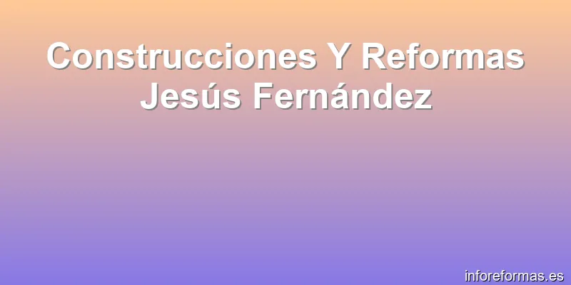 Construcciones Y Reformas Jesús Fernández