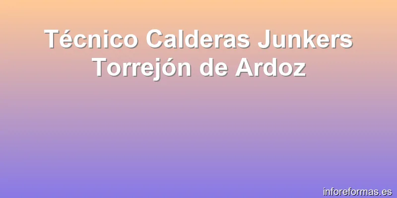 Técnico Calderas Junkers Torrejón de Ardoz
