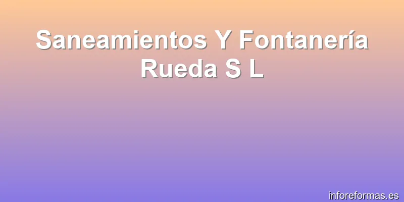 Saneamientos Y Fontanería Rueda S L