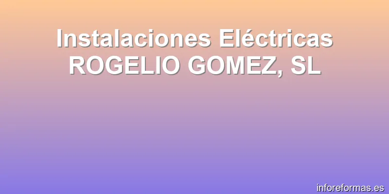 Instalaciones Eléctricas ROGELIO GOMEZ, SL