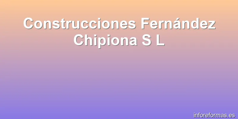 Construcciones Fernández Chipiona S L