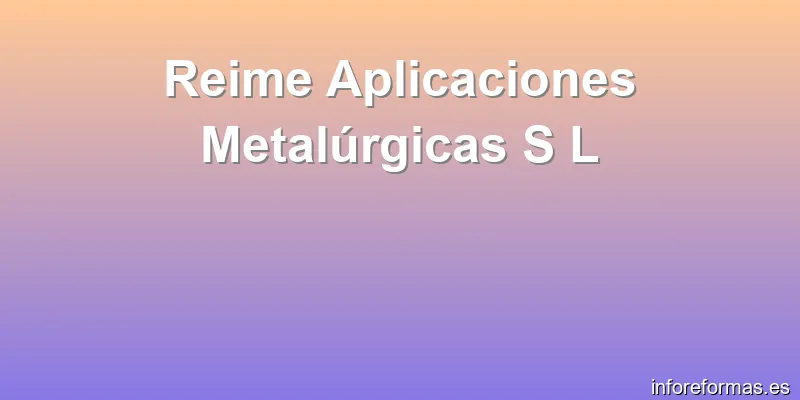 Reime Aplicaciones Metalúrgicas S L