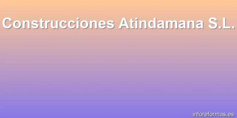 Construcciones Atindamana S.L.